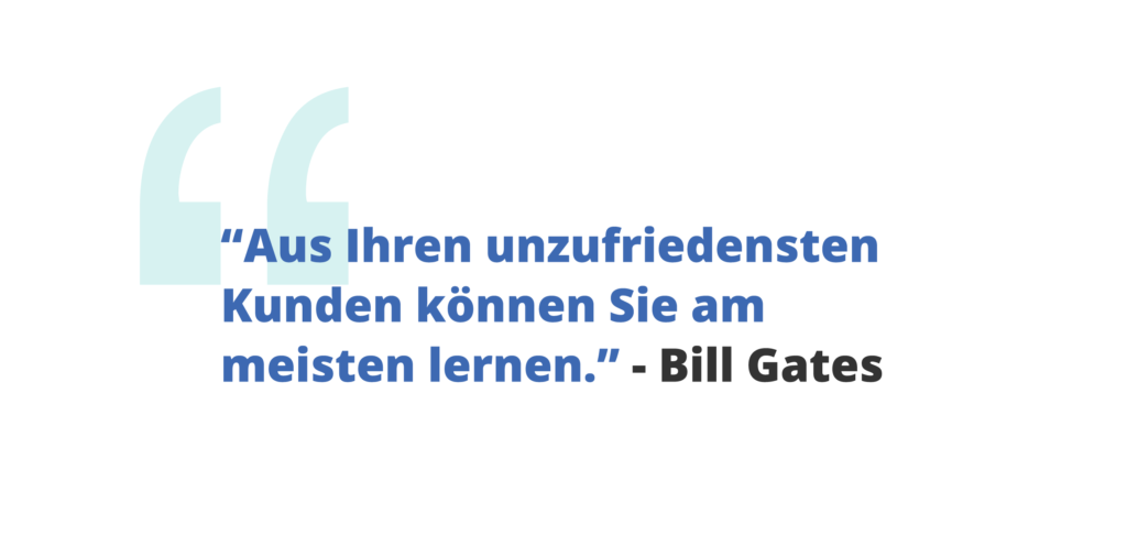 “Aus Ihren unzufriedensten Kunden können Sie am meisten lernen.” - Bill Gates